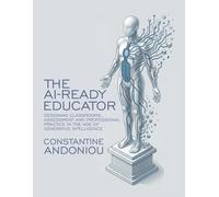 The AI-Ready Educator: Designing Classrooms, Assessment, and Professional Practice in the Age of Generative Intelligence