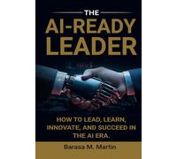 The AI-Ready Leader:: How to Lead, Learn, Innovate, and Succeed in the AI Era. (The AI-Ready Leadership Series)