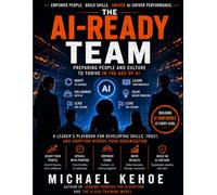 The AI Ready Team: Preparing People And Culture To Thrive In The Age Of AI (LEADING THROUGHT THE ALGORITHM SERIES)
