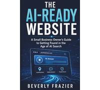 THE AI-READY WEBSITE: A SMALL BUSINESS OWNER’S GUIDE TO GETTING FOUND IN THE AGE OF AI SEARCH
