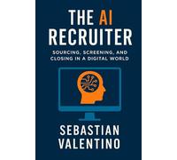 The AI Recruiter: Sourcing/Screening and Closing in a Digital World