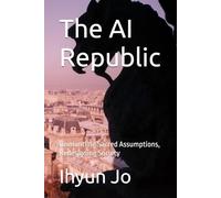 The AI Republic: Dismantling Sacred Assumptions, Redesigning Society