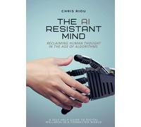 The AI Resistant Mind: Reclaiming Human Thought in the Age of Algorithms