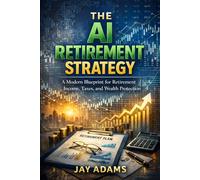 The AI Retirement Strategy: A Modern Blueprint for Retirement Income, Taxes, and Wealth Protection (AI Wealth Series)