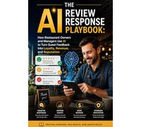 The AI Review Response Playbook:: How Restaurant Owners and Managers Use AI to Turn Guest Feedback into Loyalty, Revenue, and Reputation (The AI Hospitality Playbook Series)