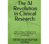 The AI Revolution in Clinical Research:: How Artificial Intelligence Is Reshaping Trials and Evidence Generation (AI in Clinical Research Series)