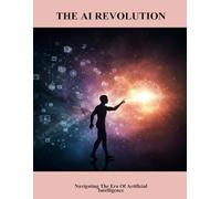 The Ai Revolution: Navigating The Era Of Artificial Intelligence
