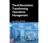 The AI Revolution: Transforming Operations Management: Shaping the Future of Industry by Unleashing the Power of AI in Operations Management (The AI ... Your Business into an AI-Driven Powerhouse)