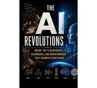 The AI Revolutions: Inside the Flashpoints, Visionaries, and Breakthroughs That Changed Everything (AI in America)