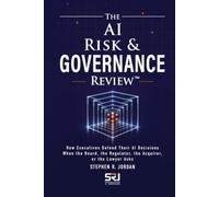 The AI Risk & Governance Review™: How Executives Defend Their AI Decisions When the Board, the Regulator, the Acquirer, or the Lawyer Asks (The Operating Discipline for AI Library™)