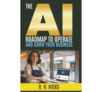 The AI Roadmap to Operate and Grow Your Business: Automate Tasks, Streamline Systems, and Scale Your Profits (The AI Empowerment Series)