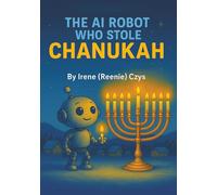 The AI Robot Who Stole Chanukah: A Kid's Holiday Tale (Holiday Books for Children 4 - 10 yrs. old)