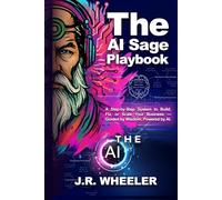 The AI Sage Playbook: A Step-by-Step System to Build, Fix, or Scale Your Business - Guided by Wisdom, Powered by AI.