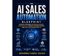 The AI Sales Automation Blueprint: Practical Strategies to Increase Revenue, Automate Sales, Enhance Customer Support, and Scale Your Business with AI ... to IT/AI Engineer & Entrepreneur Series)