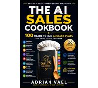 The AI Sales Cookbook: 100 Ready-to-Run AI Sales Plays for Prospecting, Outreach, Discovery, Follow-Up, Negotiation, Closing, Referrals, and Win-Back (The AI Toolkit Professional Series)