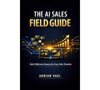 The AI Sales Field Guide: Quick-Reference Answers for Every Sales Situation (The AI Toolkit Professional Series)