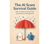 The AI Scam Survival Guide: How to Protect Yourself and Your Family in the Age of AI (Navigating the Age of AI Series)