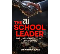 The AI School Leader: Leading with Efficiency, Innovation, and Adaptability: PS: I used AI to write this book in one day
