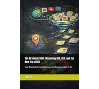The AI Search Shift: Mastering GEO, AEO, and the New Era of SEO: How Brands Get Found, Chosen, and Recommended by Al