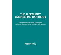 The AI Security Engineering Handbook: The Definitive Guide to Red Teaming and Hardening Agentic Systems, RAG, and LLM Pipelines