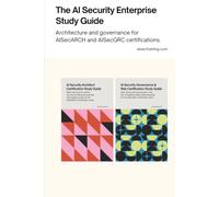 The AI Security Enterprise Study Guide: Architecture and governance for AISecARCH and AISecGRC certifications. (AI Security Certification Series from AISEC Training)