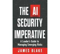 The AI Security Imperative: A Leader's Guide to Managing Emerging Risks