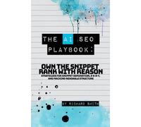 The AI SEO Playbook: Own the snippet rank with reason (The Marketing Playbooks)