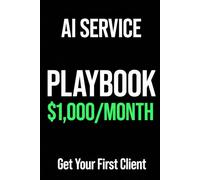 THE AI SERVICE BUSINESS PLAYBOOK: How to Land Your First Client and Reach $1,000/Month with ChatGPT, Claude, Canva & No-Code Tools
