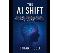 The AI Shift: Unlocking the Hidden Forces Behind the Technology That’s Changing Work, Life, and the Human Mind
