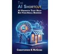 The AI Shortcut: 200+ Ready-to-Use Prompts That Save Small Business Owners 10 Hours a Week (The AI Shortcut Series | Book 1)