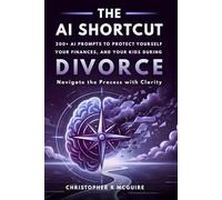 The AI Shortcut: The Divorce Playbook: 200+ AI Prompts to Protect Yourself, Your Finances, and Your Kids During Divorce (The AI Shortcut Series)