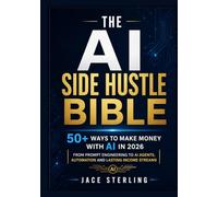The AI Side Hustle Bible: 50+ Ways to Make Money with AI in 2026 From Prompt Engineering to AI Agents, Automation and Lasting Income Streams (The ... Series: Building the Agentic Economy)