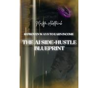 The AI Side-Hustle Blueprint: 10 Proven Ways to Earn Income Using Artificial Intelligence (The AI Empowerment Series: Practical Guides for Growth & Income)