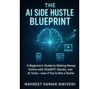 The AI Side Hustle Blueprint: A Beginner’s Guide to Making Money Online with ChatGPT, Gemini, and AI Tools for Freelancing, Passive Income, and Digital Products