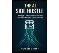 The AI Side Hustle: Leverage ChatGPT to Launch and Scale Your Profitable Online Business
