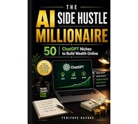 The AI Side Hustle Millionaire: 50 ChatGPT Niches to Build Wealth Online