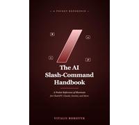 The AI Slash-Command Handbook: A Pocket Reference of Shortcuts and Commands for ChatGPT, Claude, Gemini, and More (Practical AI)