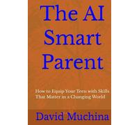 The AI Smart Parent: How to Equip Your Teen with Skills That Matter in a Changing World