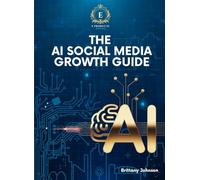 The AI Social Media Growth Guide: A Step-by-Step Guide to Creating, Scaling, and Automating Social Media Content Using AI