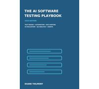 The AI Software Testing Playbook: How to Use AI for Test Design, Automation, Bug Hunting, QA Analysis & Smarter Software Testing
