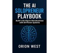 The AI Solopreneur Playbook: Build a Six-Figure Microbusiness with 50 Proven Systems