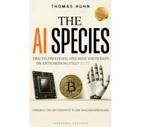 The AI Species: Der Investment-Kompass für die kommende Maschinenökonomie aus KI, Robotik und Kryptowährungen - Vorsorge und Souveränität für Selbstentscheider und Familien