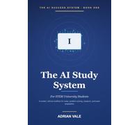 The AI Study System for STEM Students: How to Use ChatGPT, Notion AI, and Modern Tools for Notes, Research, Problem-Solving, Exam Revision, and ... Without Cheating (The AI Success System)