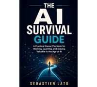 The AI Survival Guide: A Practical Career Playbook for Working, Learning, and Staying Valuable in the Age of AI