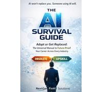 The AI Survival Guide: Adapt or Get Replaced: The Universal Manual to Future-Proof Your Career Across Every Industry