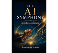 "The AI Symphony: Navigating Innovation, Ethics, and the Future of Artificial Intelligence"