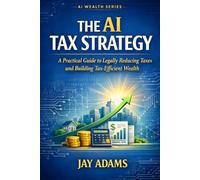 The AI Tax Strategy: A Practical Guide to Legally Reducing Taxes and Building Tax-Efficient Wealth (AI Wealth Series)