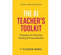 The AI Teacher’s Toolkit: Strategies for Planning, Grading & Personalization (Think Smarter Series)