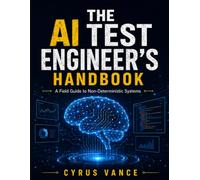 THE AI TEST ENGINEER'S HANDBOOK: A Field Guide to Non-Deterministic Systems