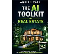 THE AI TOOLKIT FOR REAL ESTATE AGENTS: Close More Deals, Save 20 Hours a W nd Dominate Your Market with AI (The AI Toolkit Professional Series)